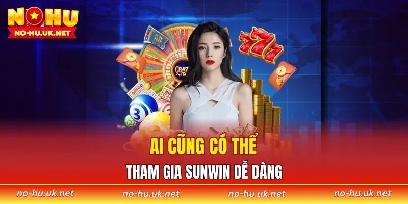Ai cũng có thể tham gia SUNWIN dễ dàng