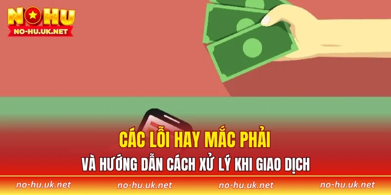 Các lỗi hay mắc phải và hướng dẫn cách xử lý khi giao dịch