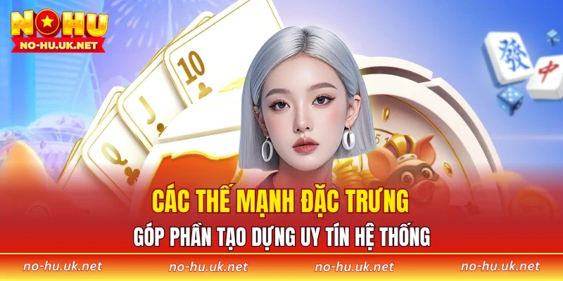 Các thế mạnh đặc trưng góp phần tạo dựng uy tín hệ thống