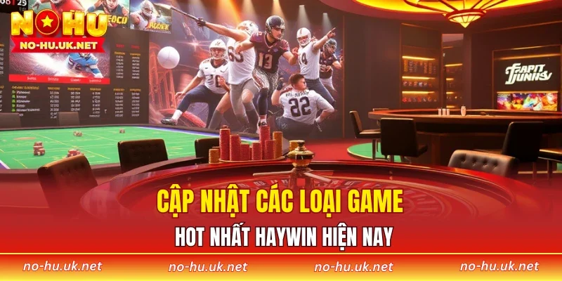Cập nhật các loại game hot nhất HAYWIN hiện nay