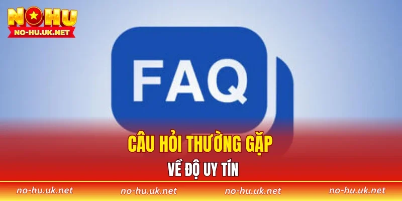 Câu hỏi thường gặp về độ uy tín