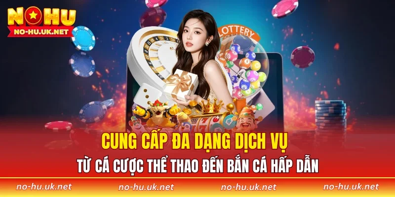 Cung cấp đa dạng dịch vụ từ cá cược thể thao đến bắn cá hấp dẫn