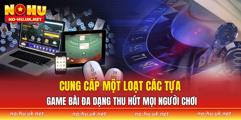 Cung cấp một loạt các tựa game bài đa dạng thu hút mọi người chơi
