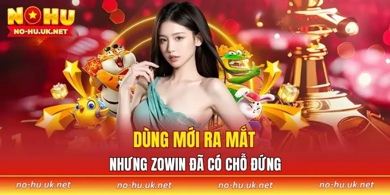 Dùng mới ra mắt nhưng ZOWIN đã có chỗ đứng