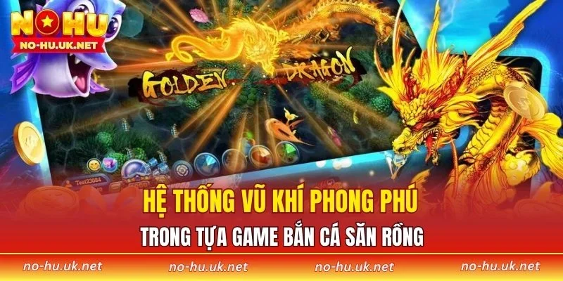 Hệ thống vũ khí phong phú trong tựa game bắn cá săn rồng