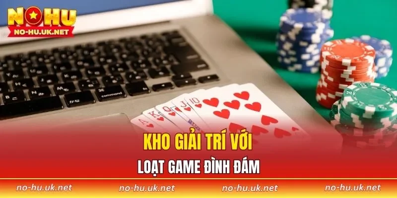Kho giải trí với loạt game đình đám
