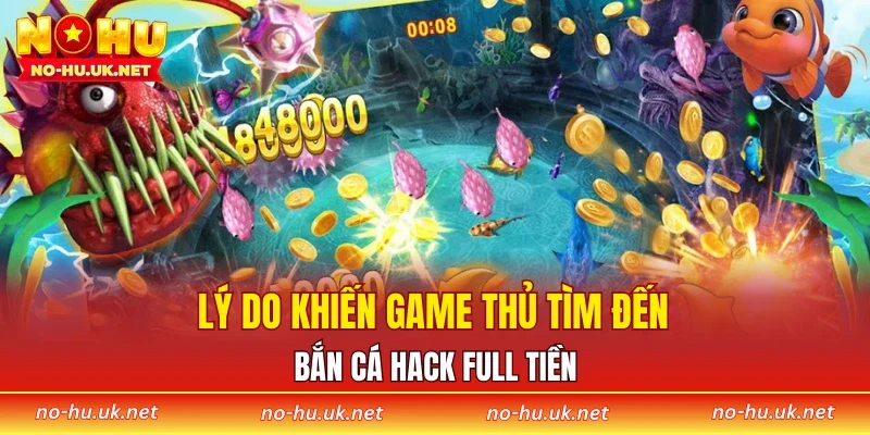Lý do khiến game thủ tìm đến bắn cá hack full tiền