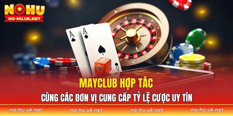 MAYCLUB hợp tác cùng các đơn vị cung cấp tỷ lệ cược uy tín