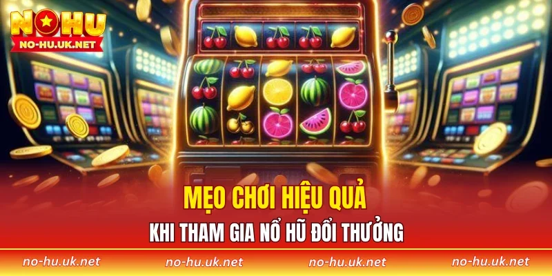 Mẹo chơi hiệu quả khi tham gia nổ hũ đổi thưởng