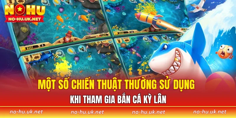 Một số chiến thuật thường sử dụng khi tham gia bắn cá kỳ lân