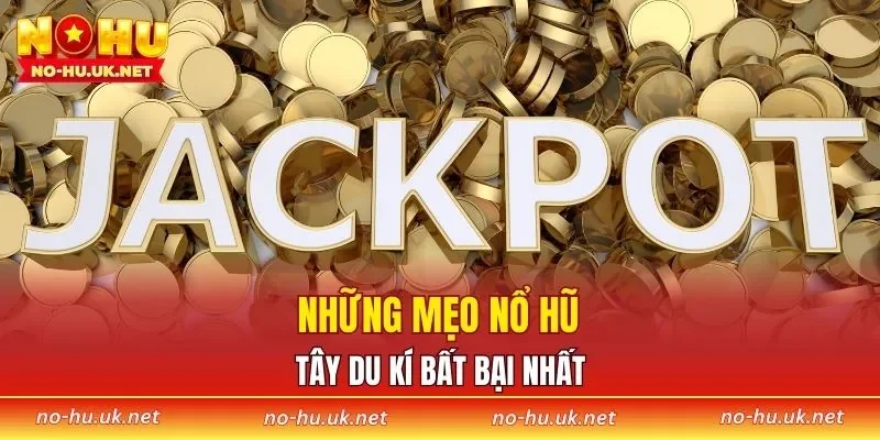 Những mẹo nổ hũ Tây Du Kí bất bại nhất