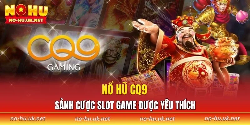 Nổ hũ CQ9 là sảnh cược slot game được yêu thích