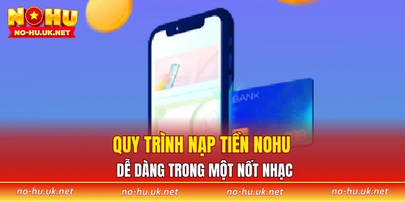Quy trình nạp tiền NOHU dễ dàng trong một nốt nhạc