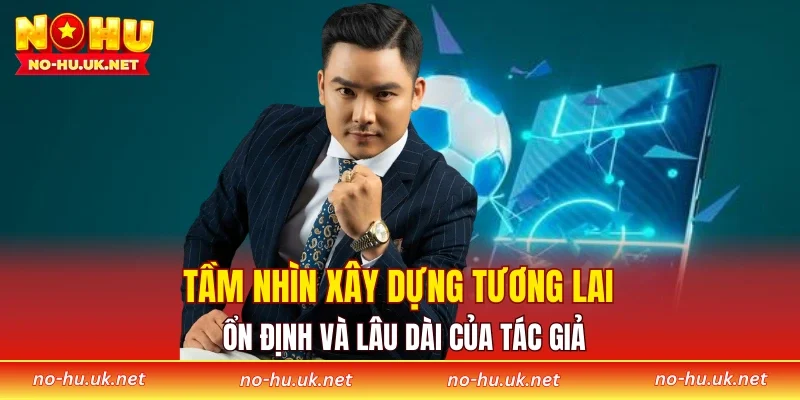 Tầm nhìn xây dựng tương lai ổn định và lâu dài của tác giả