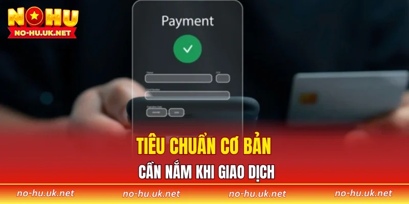 Tiêu chuẩn cơ bản cần nắm khi giao dịch
