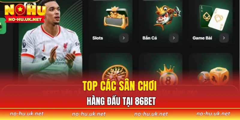 Top các sân chơi hàng đầu tại 86BET