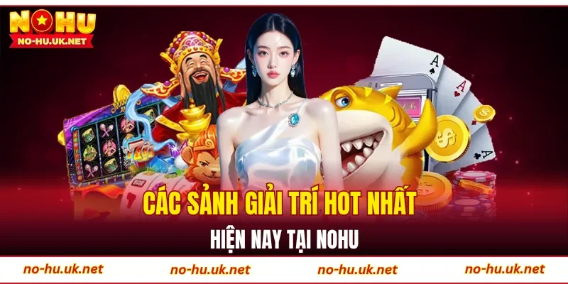 Các sảnh giải trí hot nhất hiện nay tại NOHU